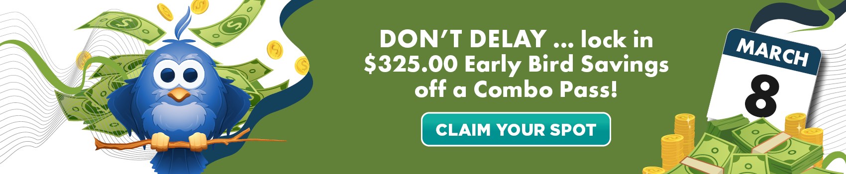 Don’t delay … lock in $325.00 Early Bird Savings off a Combo Pass! CLAIM YOUR SPOT