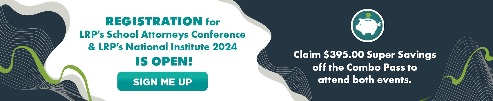 Registration for LRP’s School Attorneys Conference & LRP’s National Institute 2024 is open! Claim $395.00 Super Savings off the Combo Pass to attend both events. Sign Me Up